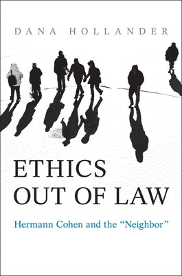 Ethics Out of Law: Hermann Cohen and the "Neighbor" by Hollander, Dana