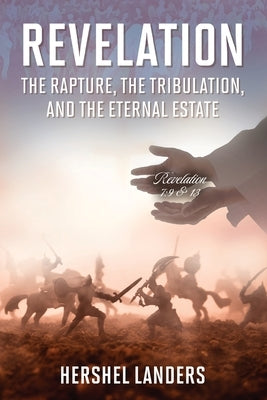Revelation: The Rapture, the Tribulation, and the Eternal Estate by Landers, Hershel