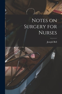 Notes on Surgery for Nurses [electronic Resource] by Bell, Joseph 1837-1911