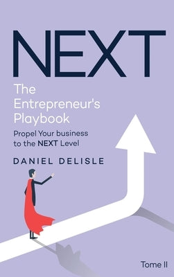 Next the Entrepreneur's Playbook: Propel Your Business to the Next Level by DeLisle, Daniel