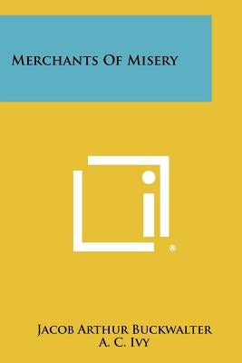 Merchants Of Misery by Buckwalter, Jacob Arthur