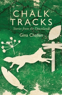 Chalk Tracks: Stories from the Downlands by Challen, Gina