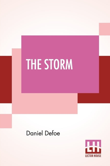 The Storm: Or, A Collection Of The Most Remarkable Casualties And Disasters Which Happen'D In The Late Dreadful Tempest, Both By by Defoe, Daniel