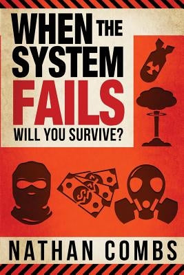 When The System Fails: Will You Survive? by Combs, Nathan