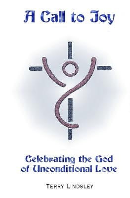 A Call to Joy: Celebrating the God of Unconditional Love by Rosekrans, Tina