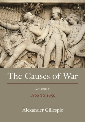 The Causes of War: Volume V: 1800-1850 by Gillespie, Alexander