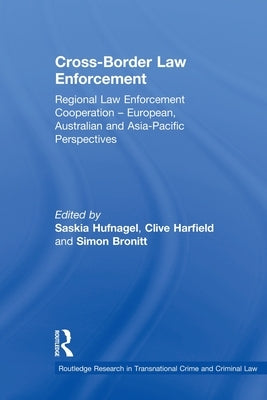Cross-Border Law Enforcement: Regional Law Enforcement Cooperation - European, Australian and Asia-Pacific Perspectives by Hufnagel, Saskia