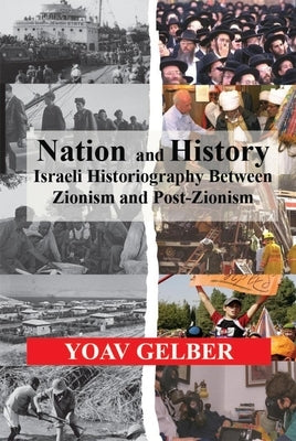 Nation and History: Israeli Historiography Between Zionism and Post-Zionism by Gelber, Yoav