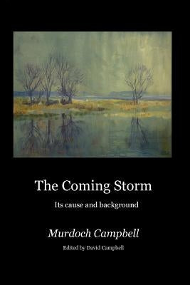 The Coming Storm: Its cause and background by Campbell, Murdoch