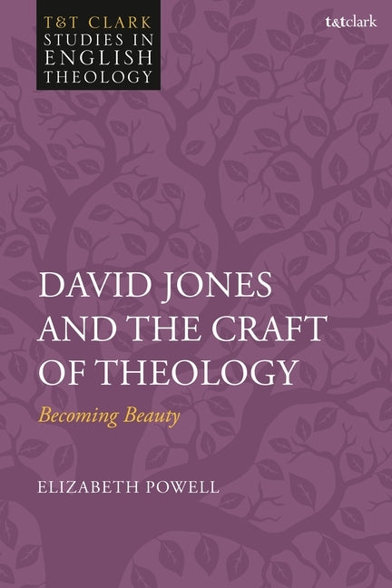 David Jones and the Craft of Theology: Becoming Beauty by Powell, Elizabeth R.