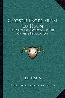 Chosen Pages from Lu Hsun: The Literary Mentor of the Chinese Revolution by Hsun, Lu