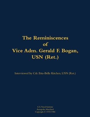 The Reminiscences of Vice Adm. Gerald F. Bogan, USN (Ret.): 1894-1973 by Kitchen, Etta-Belle