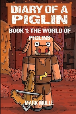 Diary of a Piglin Book 1: The World of Piglins by Mulle, Mark