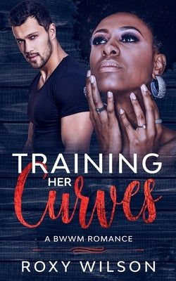 Training Her Curves: A BWWM Romance by Wilson, Roxy