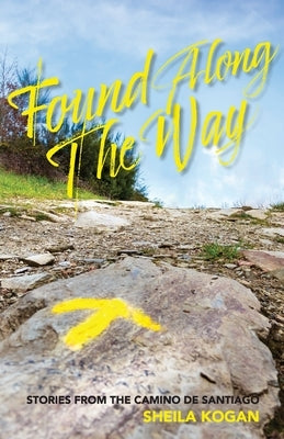 Found Along The Way: Stories from the Camino de Santiago by Kogan, Sheila