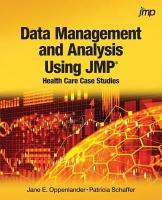Data Management and Analysis Using JMP: Health Care Case Studies by Oppenlander, Jane E.