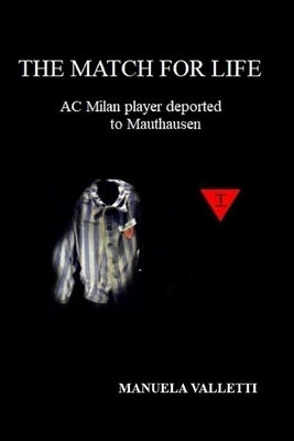 The Match for Life: AC Milan Player Deported to Mauthausen by Valletti, Manuela