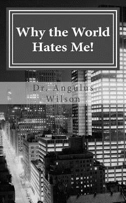 Why the World Hates Me!: spiritual warfare and the believer by Wilson Phd, Angulus D.