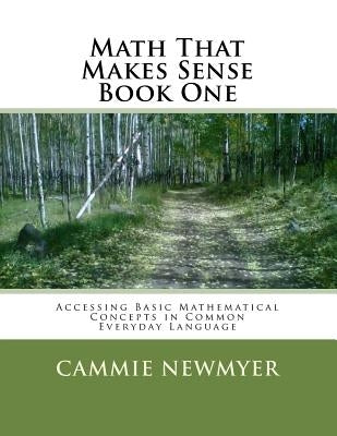 Math That Makes Sense Book One: Accessing Basic Mathematical Concepts in Common Everyday Language by Newmyer, Cammie