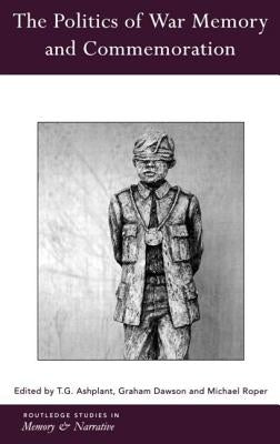 The Politics of War Memory and Commemoration by Ashplant, T. G.