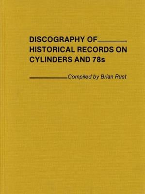 Discography of Historical Records on Cylinders and 78s. by Rust, Brian