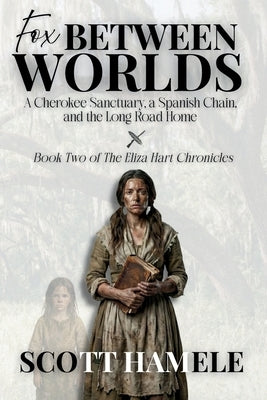 Fox Between Worlds: A Cherokee Sanctuary, a Spanish Chain, and the Long Road Home by Hamele, Scott