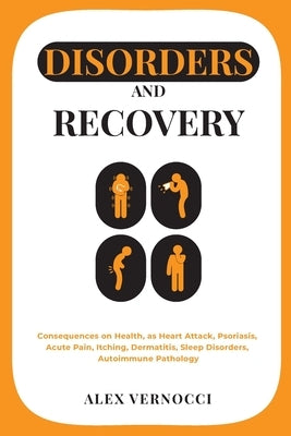 Disorders and Recovery: Consequences on health, as heart attack, psoriasis, acute pain, itching, dermatitis, sleep disorders, autoimmune patho by Vernocci, Alex