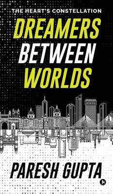 Dreamers Between Worlds: The Heart's Constellation by Paresh Gupta