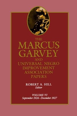 The Marcus Garvey and Universal Negro Improvement Association Papers, Vol. VI: September 1924-December 1927 Volume 6 by Garvey, Marcus