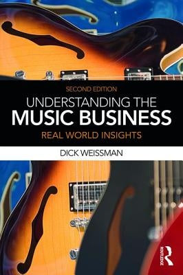 Understanding the Music Business: Real World Insights by Weissman, Dick
