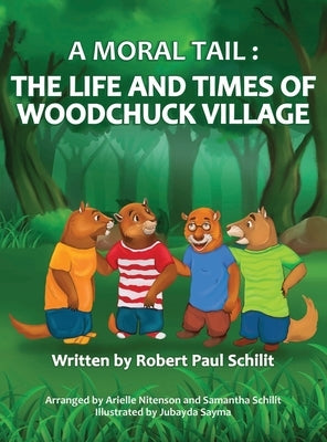 A Moral Tail: The Life and Times of Woodchuck Village by Schilit, Robert Paul
