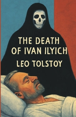 The Death Of Ivan Ilych (Illustrated) by Tolstoy, Leo