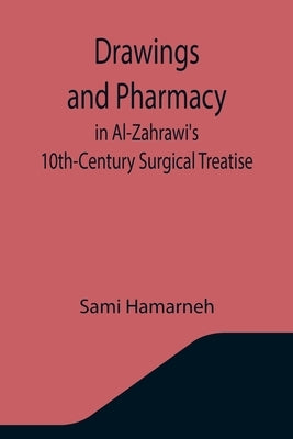 Drawings and Pharmacy in Al-Zahrawi's 10th-Century Surgical Treatise by Hamarneh, Sami