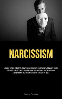 Narcissism: Acquire The Skills To Develop Empathy, A Heightened Awareness That Enables You To Effectively Assist Others. Recovery by Partridge, Nadeem
