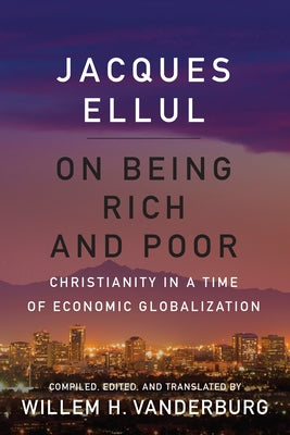 On Being Rich and Poor: Christianity in a Time of Economic Globalization by Ellul, Jacques