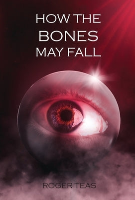 How the Bones May Fall by Teas, Roger