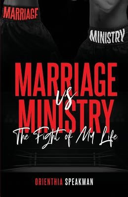 Marriage Vs. Ministry: The Fight of My Life by Speakman, Orienthia