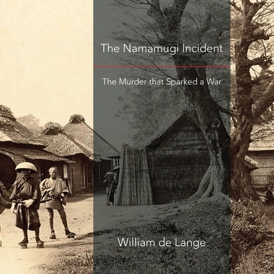 The Namamugi Incident: The Murder that Sparked a War by De Lange, William