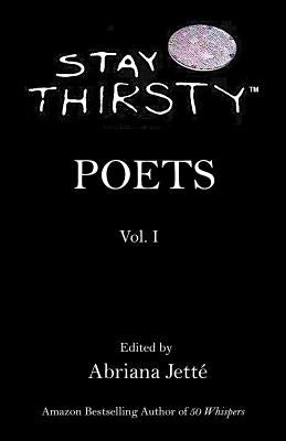STAY THIRSTY POETS - Vol. I by Jetté, Abriana