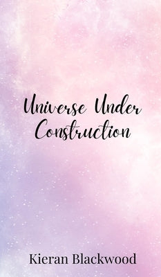 Universe Under Construction by Blackwood, Kieran