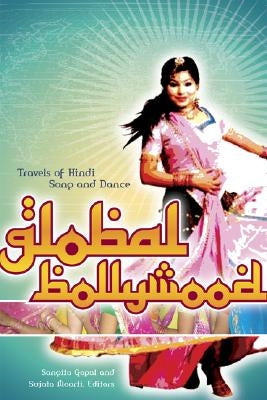Global Bollywood: Travels of Hindi Song and Dance by Gopal, Sangita