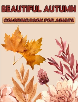 Beautiful Autumn Coloring Book for Adults: Adults Featuring Relaxing & Stress Relieving -Various Autumn image, Size: (8.5" x 11"), Page-100, (Gift For by Foundation, Adults Coloring