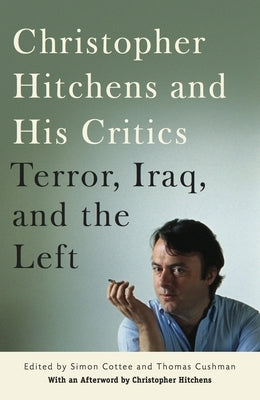 Christopher Hitchens and His Critics: Terror, Iraq, and the Left by Cushman, Thomas