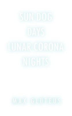Sun Dog Days. Lunar Corona Nights by Gluteus, Max