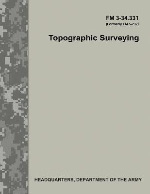 Topographic Surveying (FM 3-34.331) by Army, Department Of the