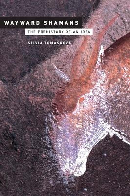 Wayward Shamans: The Prehistory of an Idea by Tomásková, Silvia