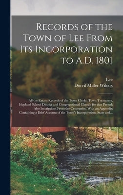 Records of the Town of Lee From Its Incorporation to A.D. 1801; All the Extant Records of the Town Clerks, Town Treasurers, Hopland School District an by Lee (Mass )