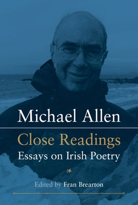 Michael Allen: Close Readings: Essays on Irish Poetry by Brearton, Fran