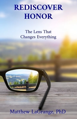 Rediscover Honor: The Lens That Changes Everything by Lagrange, Matthew