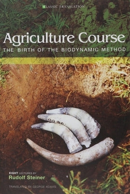 Agriculture Course: The Birth of the Biodynamic Method (Cw 327) by Steiner, Rudolf